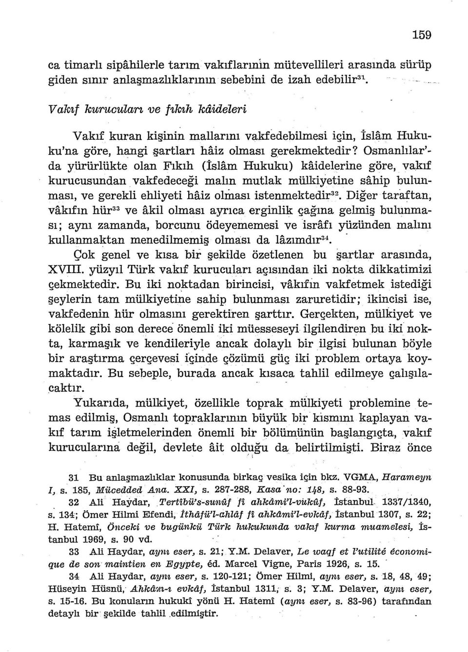 Osmanlılar' da yürürlükte olan Fıkıh (İslam Hukuku) kaidelerine göre, vakıf kurucusundan vakfedeceği malın mutlak mülkiyetine sahip bulunması, ve gerekli ehliyeti haiz olıiıası istenmektedir 32 Diğer