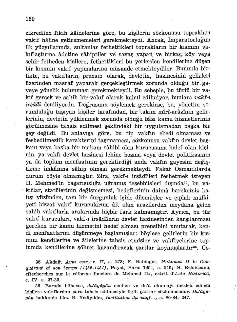 ve birkaç köy veya şehir fetheden kişilere, fethettikleri bu yerlerden kendilerine düşen bir kısmını vakıf yapmalarına müsaade etmekteydiler.