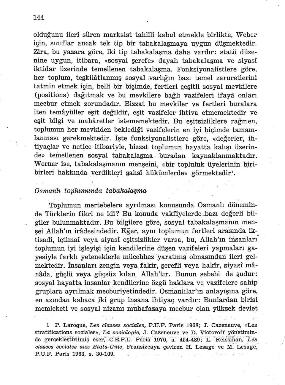 Fonksiyonalistlere göre, her toplum, teşkilatıanmış sosyal varlığın bazı temel zaruretlerini tatmin etmek için, belli bir biçimde, fertleri çeşitli sosyal mcvkilere (positions) dağıtmak ve bu