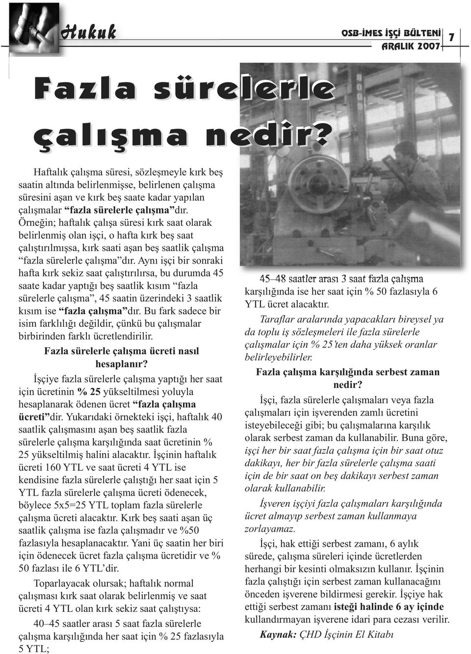 Örneğin; haftalık çalışa süresi kırk saat olarak belirlenmiş olan işçi, o hafta kırk beş saat çalıştırılmışsa, kırk saati aşan beş saatlik çalışma fazla sürelerle çalışma dır.