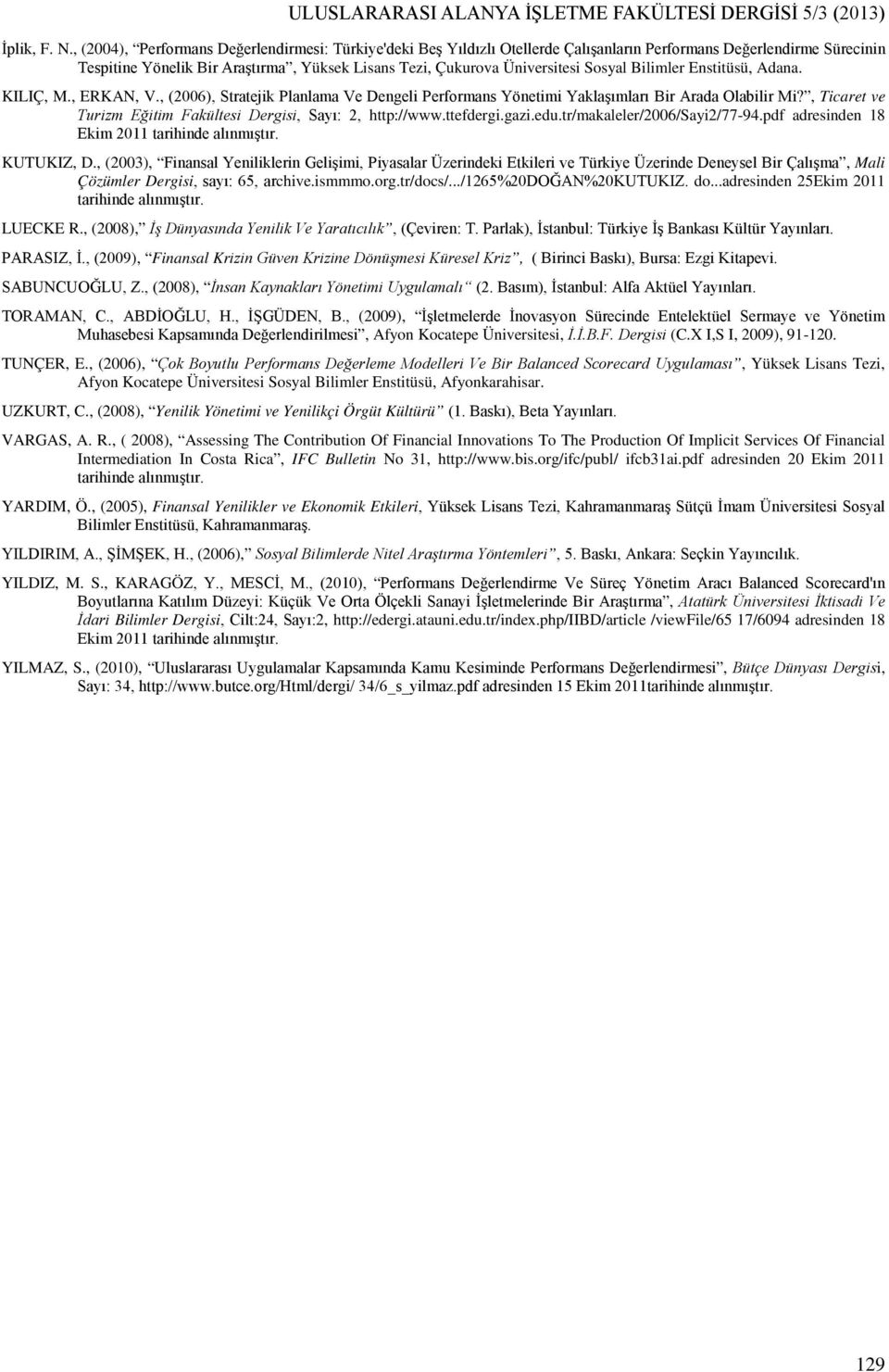 Sosyal Bilimler Enstitüsü, Adana. KILIÇ, M., ERKAN, V., (2006), Stratejik Planlama Ve Dengeli Performans Yönetimi Yaklaşımları Bir Arada Olabilir Mi?