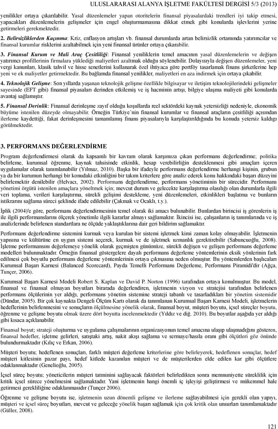 yerine getirmeleri gerekmektedir. 2. Belirsizliklerden Kaçınma: Kriz, enflasyon artışları vb.