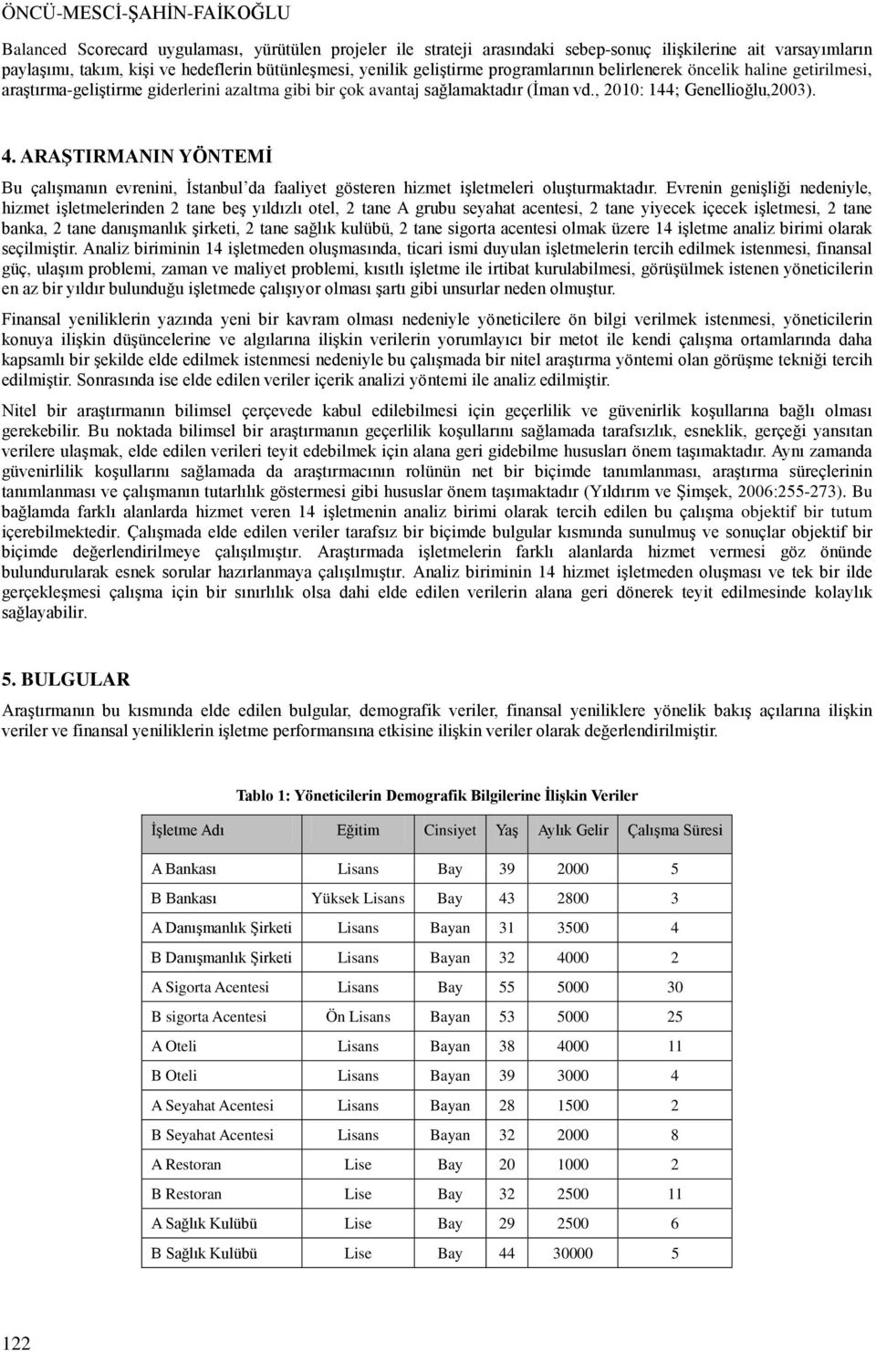 ARAŞTIRMANIN YÖNTEMİ Bu çalışmanın evrenini, İstanbul da faaliyet gösteren hizmet işletmeleri oluşturmaktadır.