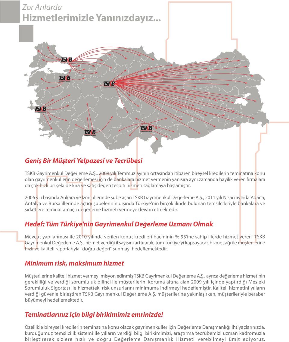 çok hýzlý bir þekilde kira ve satýþ deðeri tespiti hizmeti saðlamaya baþlamýþtýr. 2006 yýlý baþýnda Ankara ve Ýzmir illerinde þube açan TSKB Gayrimenkul Deðerleme A.Þ.