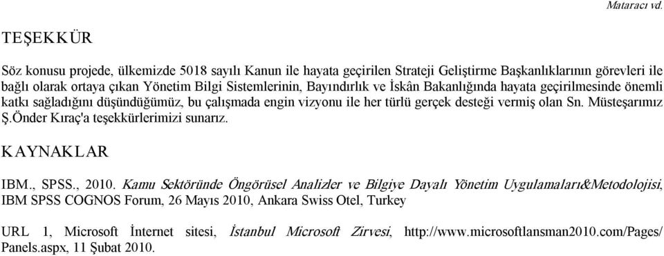 Bayındırlık ve İskân Bakanlığında hayata geçirilmesinde önemli katkı sağladığını düşündüğümüz, bu çalışmada engin vizyonu ile her türlü gerçek desteği vermiş olan Sn. Müsteşarımız Ş.