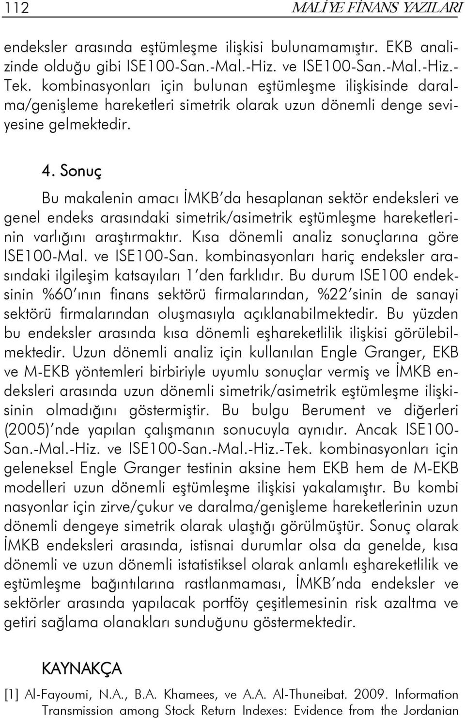 Sonuç Bu makalenin amacı İMKB da hesaplanan sekör endeksleri ve genel endeks arasındaki simerik/asimerik eşümleşme harekelerinin varlığını araşırmakır. Kısa dönemli analiz sonuçlarına göre ISE100-Mal.