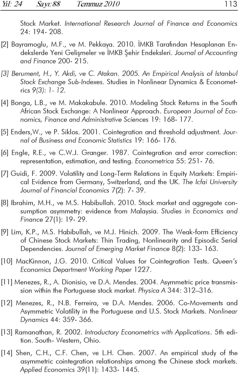 Sudies in Nonlinear Dynamics & Economerics 9(3): 1-12. [4] Bonga, L.B., ve M. Makakabule. 2010. Modeling Sock Reurns in he Souh African Sock Exchange: A Nonlinear Approach.