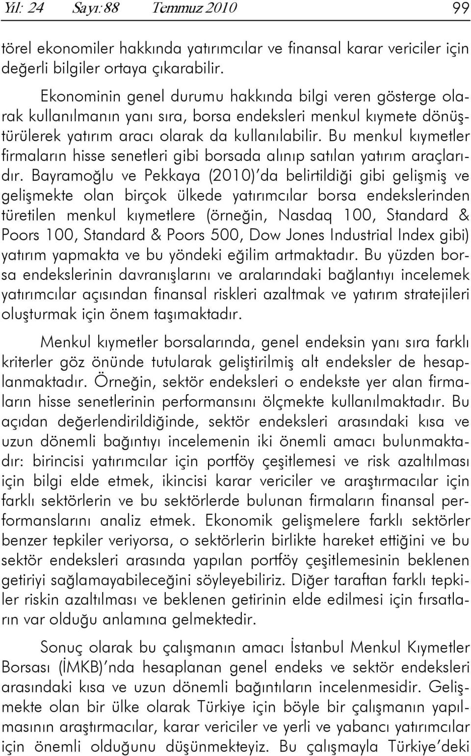 Bu menkul kıymeler firmaların hisse seneleri gibi borsada alınıp saılan yaırım araçlarıdır.