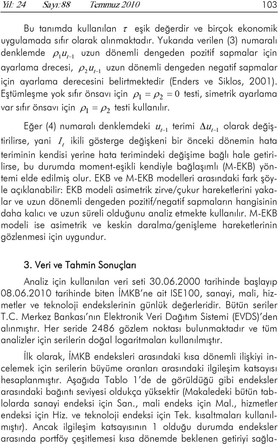 (Enders ve Siklos, 2001). Eşümleşme yok sıfır önsavı için ρ 1 = ρ 2 = 0 esi, simerik ayarlama var sıfır önsavı için ρ 1 = ρ 2 esi kullanılır.