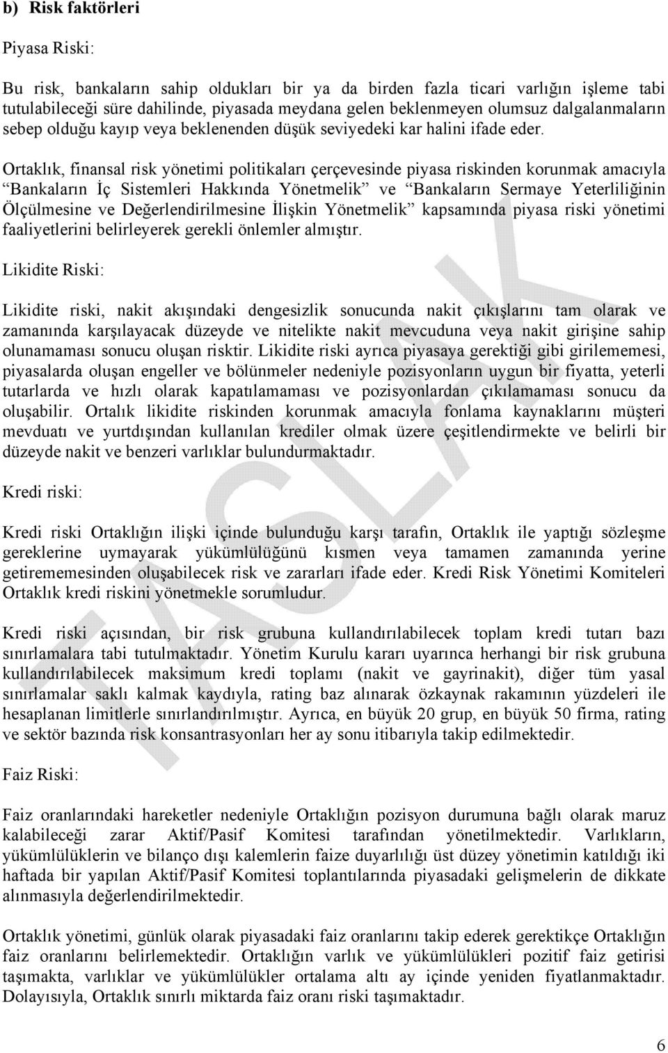 Ortaklık, finansal risk yönetimi politikaları çerçevesinde piyasa riskinden korunmak amacıyla Bankaların İç Sistemleri Hakkında Yönetmelik ve Bankaların Sermaye Yeterliliğinin Ölçülmesine ve