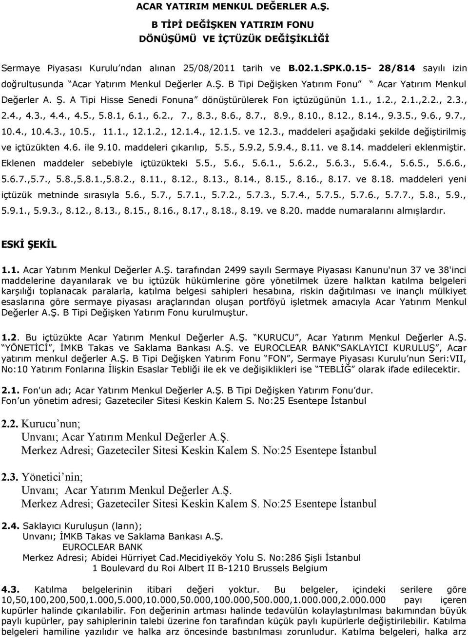 A Tipi Hisse Senedi Fonuna dönüştürülerek Fon içtüzügünün 1.1., 1.2., 2.1.,2.2., 2.3., 2.4., 4.3., 4.4., 4.5., 5.8.1, 6.1., 6.2., 7., 8.3., 8.6., 8.7., 8.9., 8.10., 8.12., 8.14., 9.3.5., 9.6., 9.7., 10.