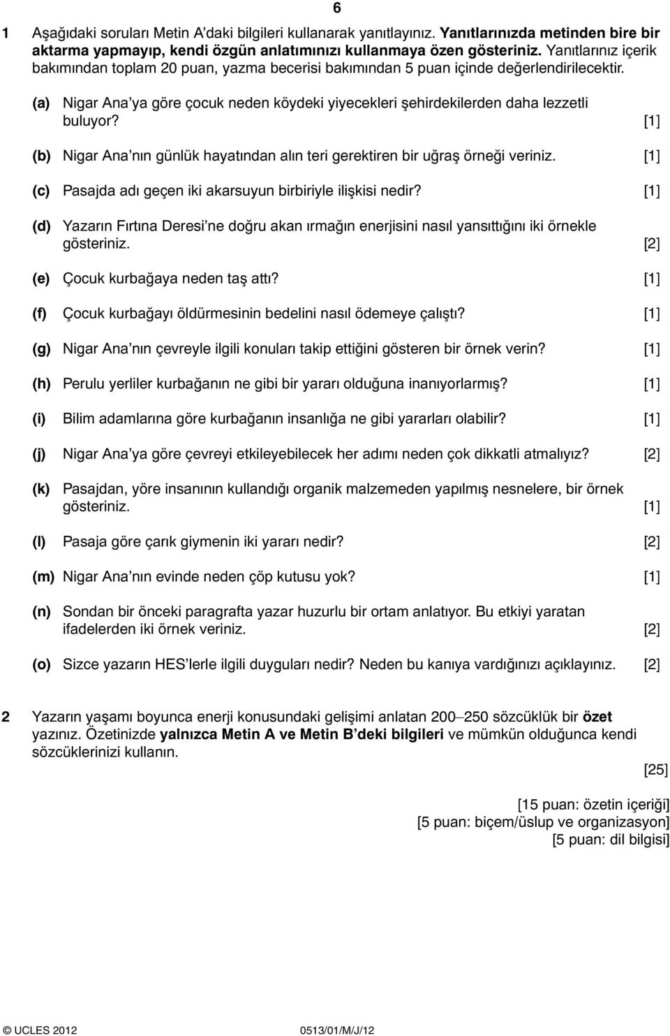 (a) Nigar Ana ya göre çocuk neden köydeki yiyecekleri şehirdekilerden daha lezzetli buluyor? [1] (b) Nigar Ana nın günlük hayatından alın teri gerektiren bir uğraş örneği veriniz.