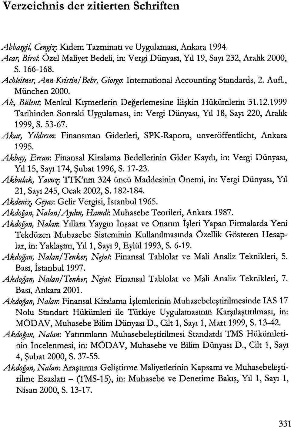 1999 Tarihinden Sonraki Uygulamasl, in: Vergi Diinyasl, ytl 18, Sayt 220, Araltk 1999, S. 53-67. Akar, Ytldmm: Finansman Giderleri, SPK-Raporu, unveroffentlicht, Ankara 1995.