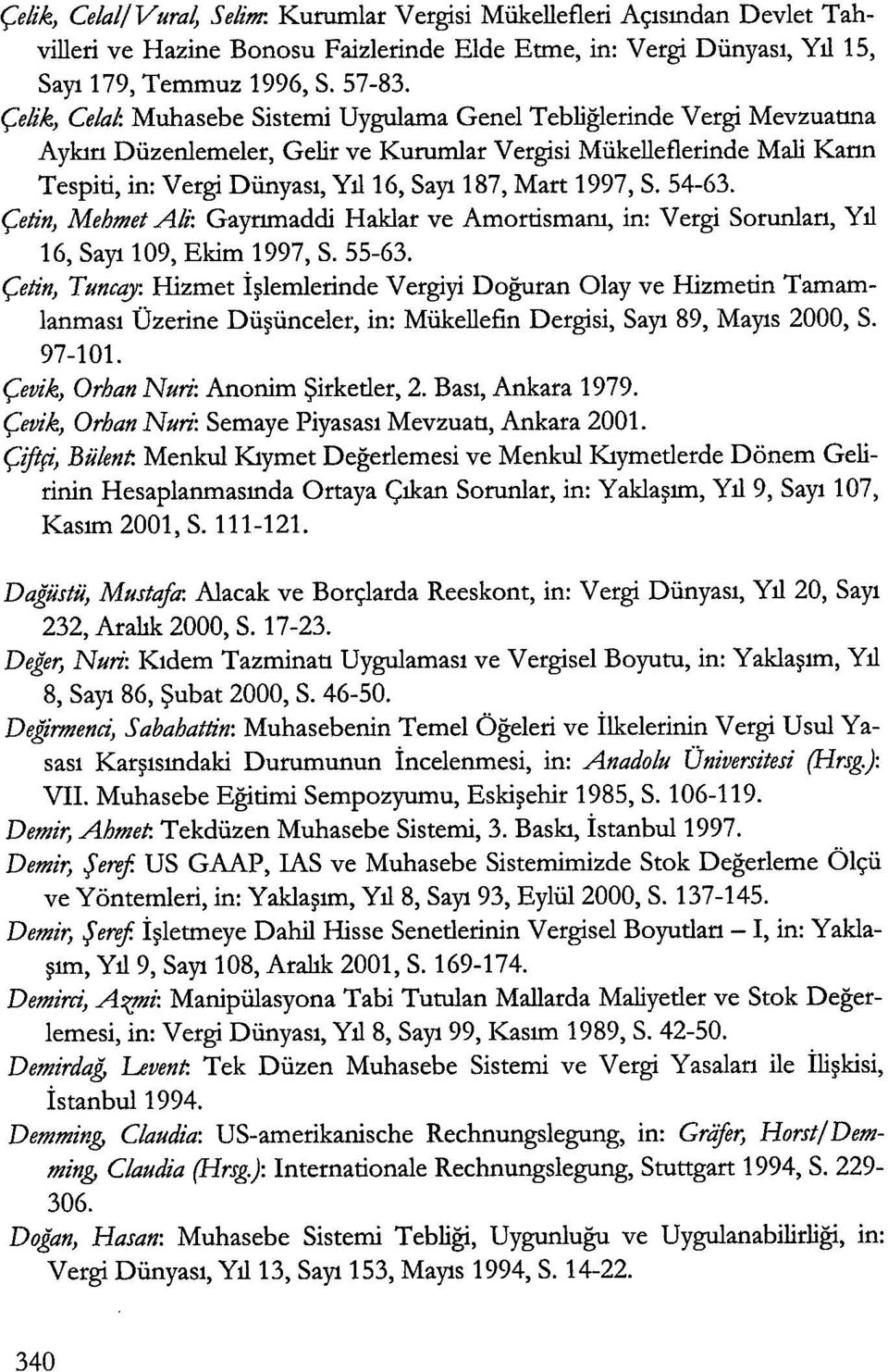 Mart 1997, S. 54-63. r;;etin, Mehmet Ali: Gaynmaddi Haklar ve Amortismant, in: Vergi Sorunian, Y tl 16, Sa)'l109, Ekim 1997, S. 55-63.