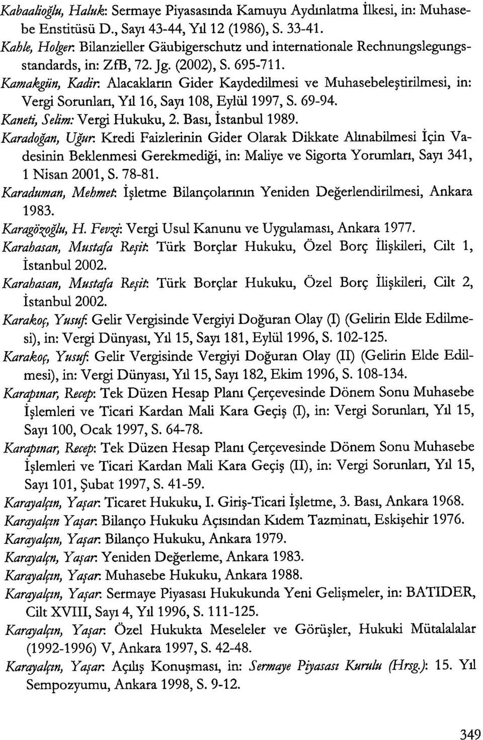 Alacaklarm Gider Kaydedilmesi ve Muhasebele~tirilmesi, in: Vergi Sorunlan, Yll16, Sayt 108, Ey1Ul1997, S. 69-94. Kane#, Selim: Vergi Hukuku, 2. Bast, istanbul 1989. Karadogan, Ugur.