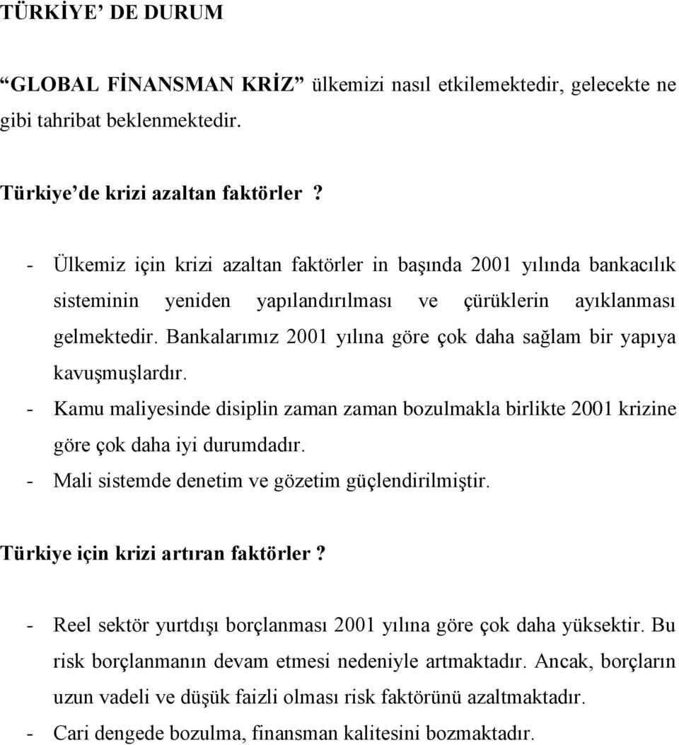 Bankalarımız 2001 yılına göre çok daha sağlam bir yapıya kavuşmuşlardır. - Kamu maliyesinde disiplin zaman zaman bozulmakla birlikte 2001 krizine göre çok daha iyi durumdadır.