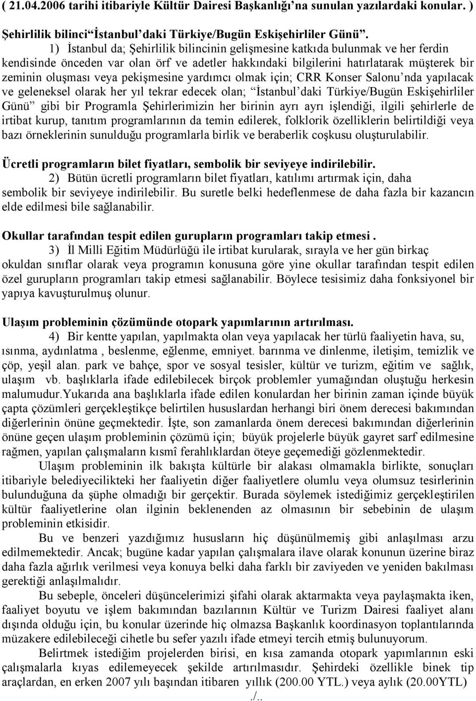 pekiģmesine yardımcı olmak için; CRR Konser Salonu nda yapılacak ve geleneksel olarak her yıl tekrar edecek olan; Ġstanbul daki Türkiye/Bugün EskiĢehirliler Günü gibi bir Programla ġehirlerimizin her