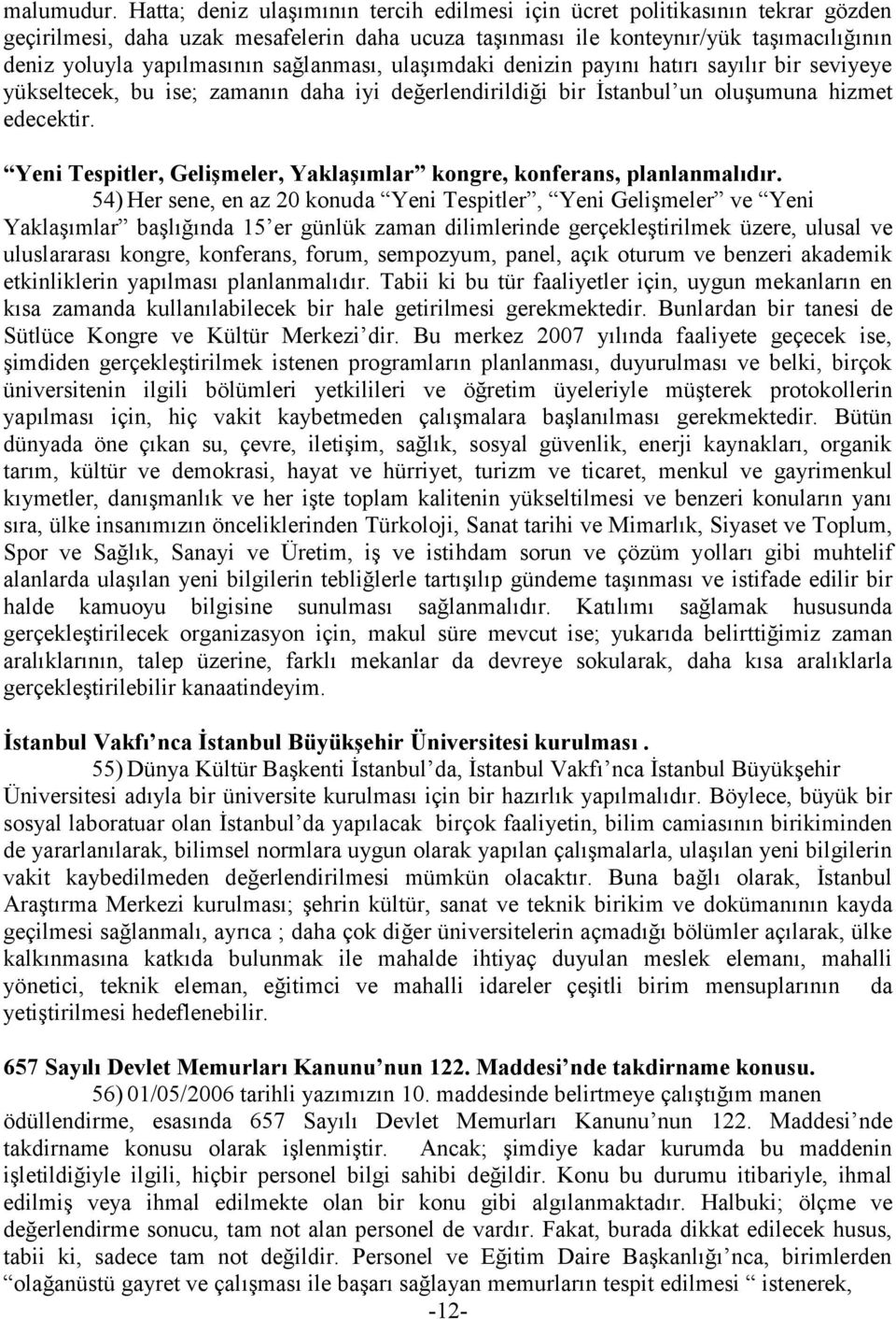 sağlanması, ulaģımdaki denizin payını hatırı sayılır bir seviyeye yükseltecek, bu ise; zamanın daha iyi değerlendirildiği bir Ġstanbul un oluģumuna hizmet edecektir.