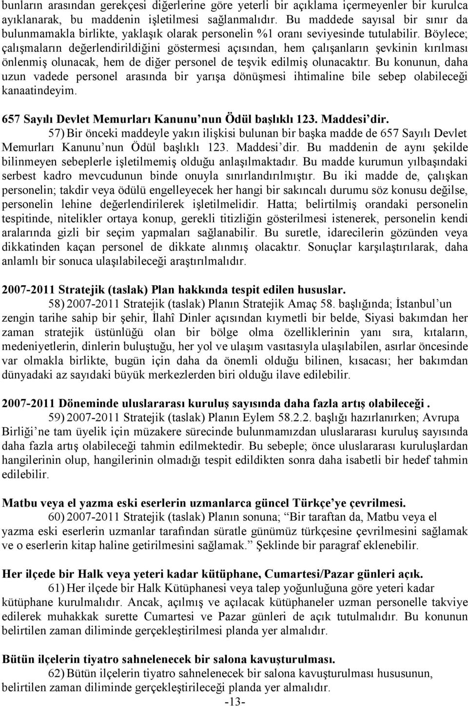 Böylece; çalıģmaların değerlendirildiğini göstermesi açısından, hem çalıģanların Ģevkinin kırılması önlenmiģ olunacak, hem de diğer personel de teģvik edilmiģ olunacaktır.