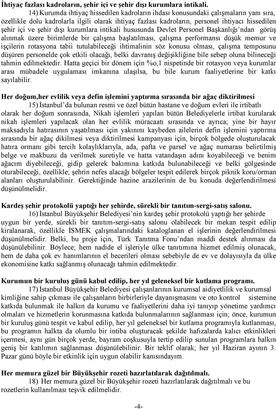 Ģehir dıģı kurumlara intikali hususunda Devlet Personel BaĢkanlığı ndan görüģ alınmak üzere birimlerde bir çalıģma baģlatılması, çalıģma performansı düģük memur ve iģçilerin rotasyona tabii