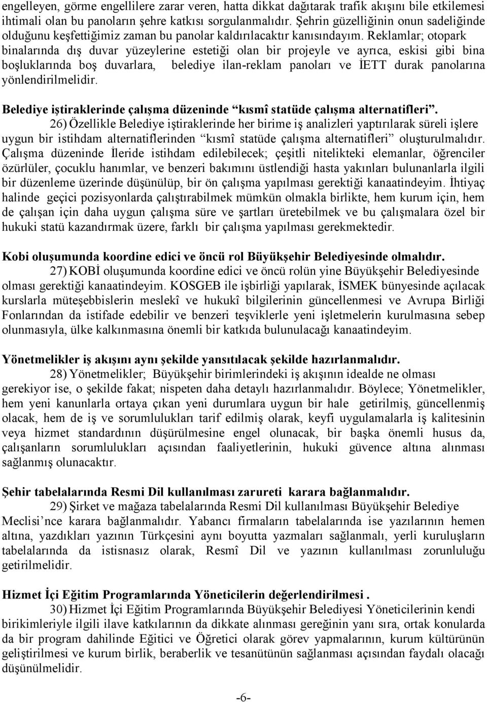 Reklamlar; otopark binalarında dıģ duvar yüzeylerine estetiği olan bir projeyle ve ayrıca, eskisi gibi bina boģluklarında boģ duvarlara, belediye ilan-reklam panoları ve ĠETT durak panolarına