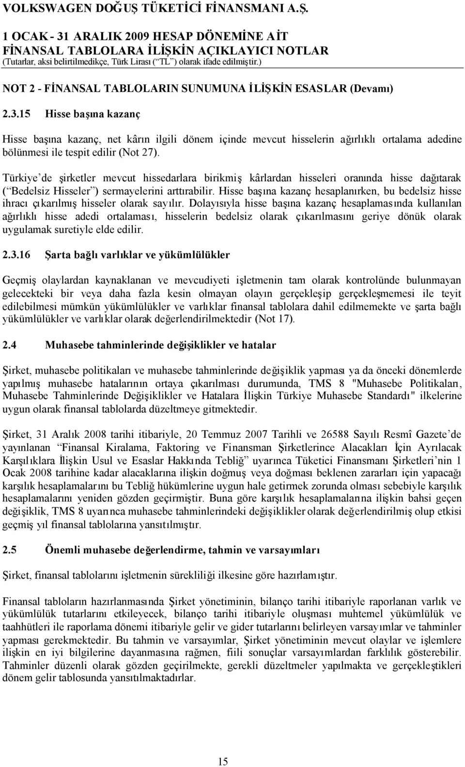 Türkiye de şirketler mevcut hissedarlara birikmişkârlardan hisseleri oranında hisse dağıtarak ( Bedelsiz Hisseler ) sermayelerini arttırabilir.