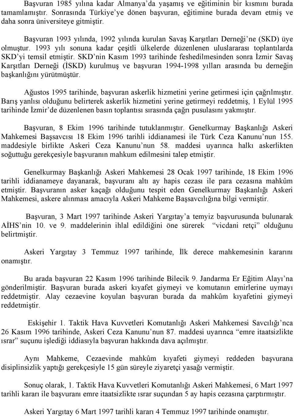 SKD nin Kasım 1993 tarihinde feshedilmesinden sonra İzmir Savaş Karşıtları Derneği (İSKD) kurulmuş ve başvuran 1994-1998 yılları arasında bu derneğin başkanlığını yürütmüştür.