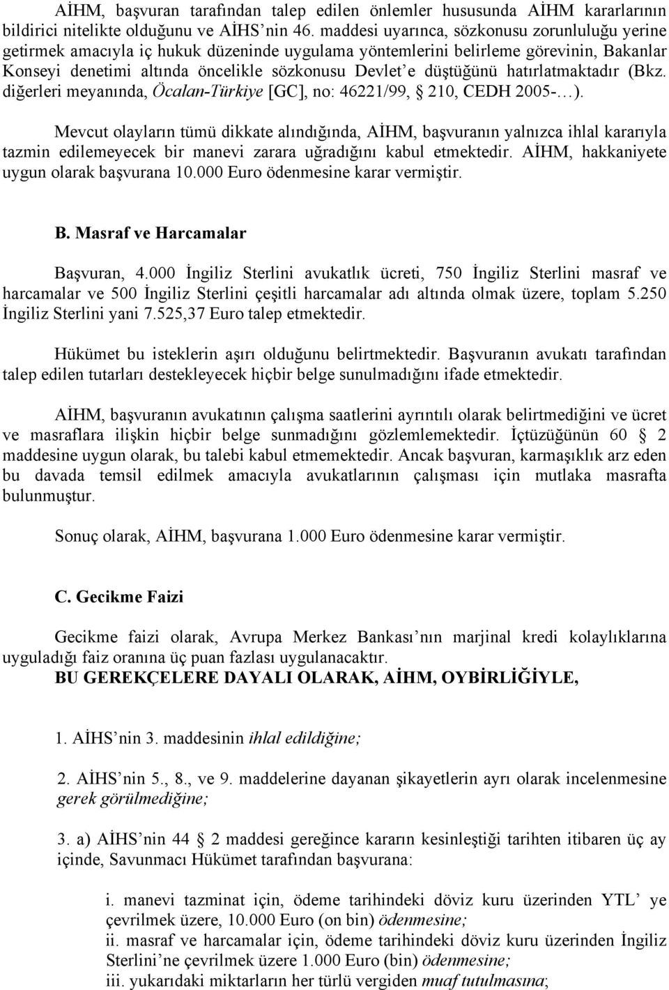 hatırlatmaktadır (Bkz. diğerleri meyanında, Öcalan-Türkiye [GC], no: 46221/99, 210, CEDH 2005- ).