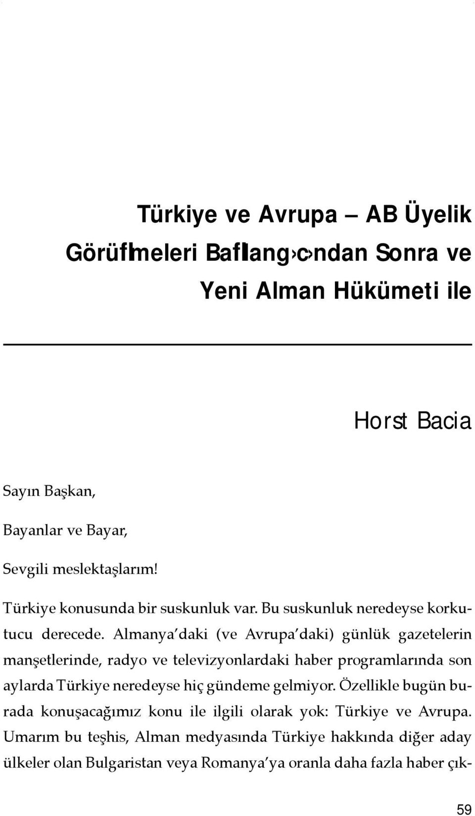 Almanya daki (ve Avrupa daki) günlük gazetelerin manşetlerinde, radyo ve televizyonlardaki haber programlarõnda son aylarda Türkiye neredeyse hiç gündeme