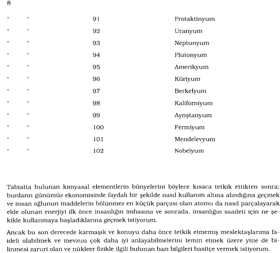 atomu da nasıl parçalayarak elde olunan enerjiyi ilk önce insanlığın imhasına ve sonrada, insanlığın saadeti için ne şekilde kullanmaya başladıklarına geçmek istiyorum.