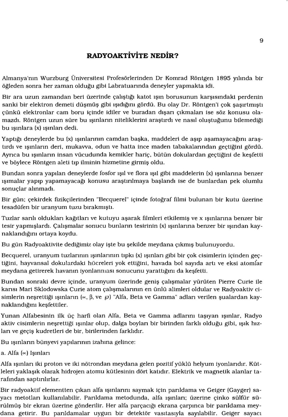 Röntgen'i çok şaşırtmıştı çünkü elektronlar cam boru içinde idiler ve buradan dışarı çıkmaları ise söz konusu olamazdı.