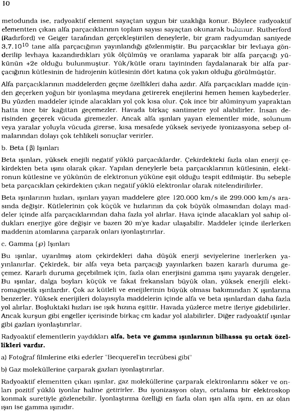 Bu parçacıklar bir levhaya gönderilip levhaya kazandırdıkları yük ölçülmüş ve oranlama yaparak bir alfa parçacığı yükünün +2e olduğu bulunmuştur.