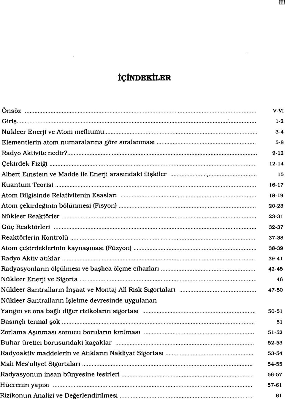 Nükleer Reaktörler 23-31 Güç Reaktörleri 32-37 Reaktörlerin Kontrolü 37-38 Atom çekirdeklerinin kaynaşması (Füzyon) 38-39 Radyo Aktiv atıklar 39-41 Radyasyonların ölçülmesi ve başlıca ölçme cihazları