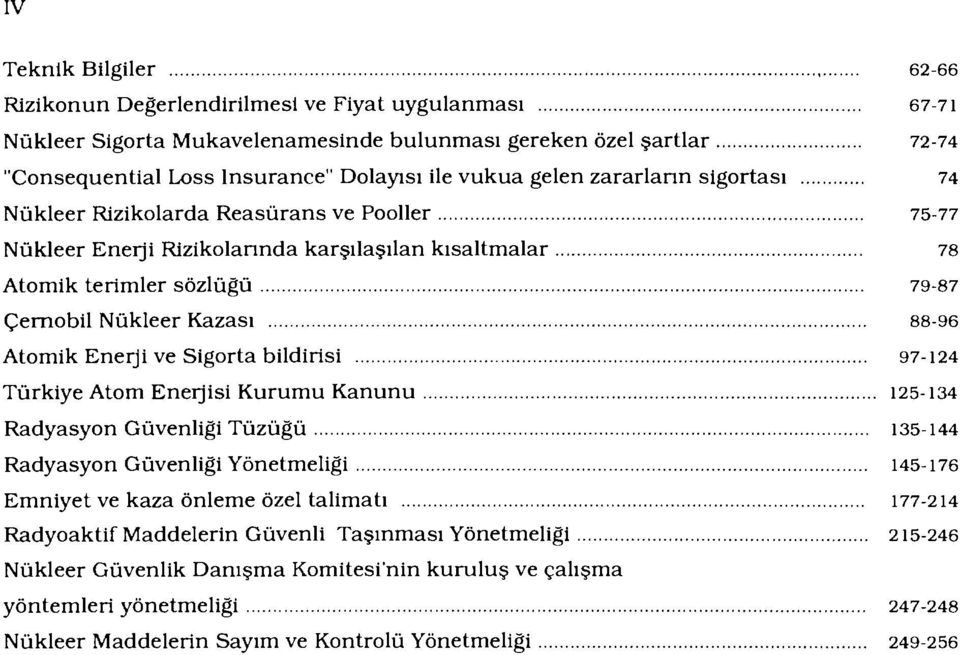 Atomik Enerji ve Sigorta bildirisi 97-124 Türkiye Atom Enerjisi Kurumu Kanunu 125-134 Radyasyon Güvenliği Tüzüğü 135-144 Radyasyon Güvenliği Yönetmeliği 145-176 Emniyet ve kaza önleme özel talimatı