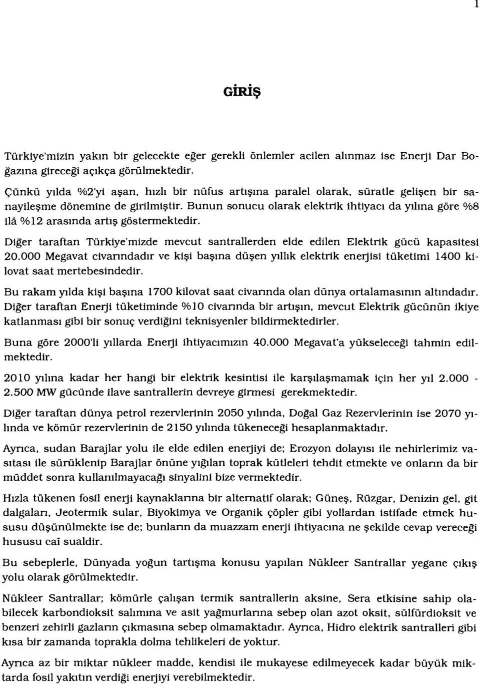 Bunun sonucu olarak elektrik ihtiyacı da yılına göre %8 ilâ %12 arasında artış göstermektedir. Diğer taraftan Türkiye'mizde mevcut santrallerden elde edilen Elektrik gücü kapasitesi 20.