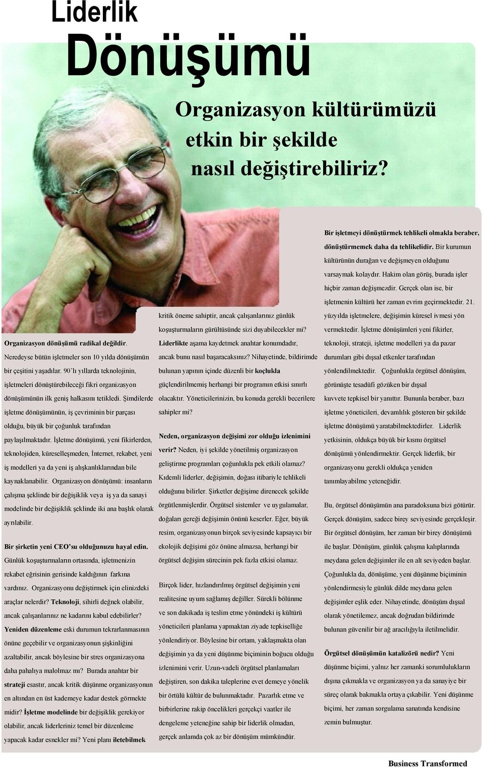 Gerçek olan ise, bir işletmenin kültürü her zaman evrim geçirmektedir. 21. Organizasyon dönüşümü radikal değildir. Neredeyse bütün işletmeler son 10 yılda dönüşümün bir çeşitini yaşadılar.
