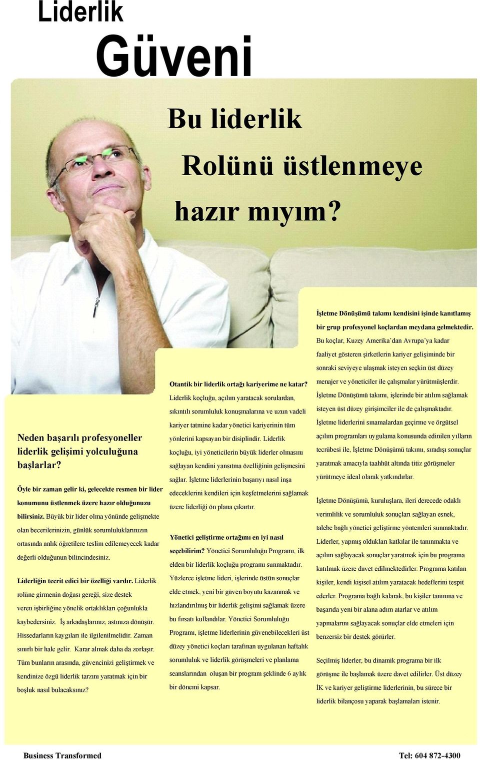 yolculuğuna başlarlar? Öyle bir zaman gelir ki, gelecekte resmen bir lider konumunu üstlenmek üzere hazır olduğunuzu bilirsiniz.