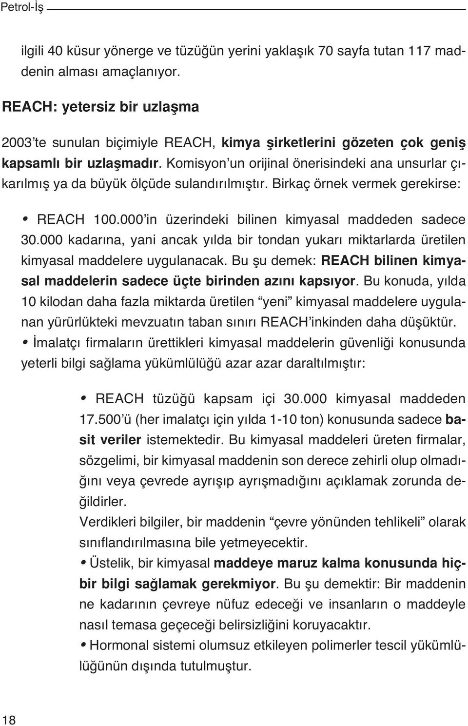 Komisyon un orijinal önerisindeki ana unsurlar ç - kar lm fl ya da büyük ölçüde suland r lm flt r. Birkaç örnek vermek gerekirse: REACH 100.000 in üzerindeki bilinen kimyasal maddeden sadece 30.