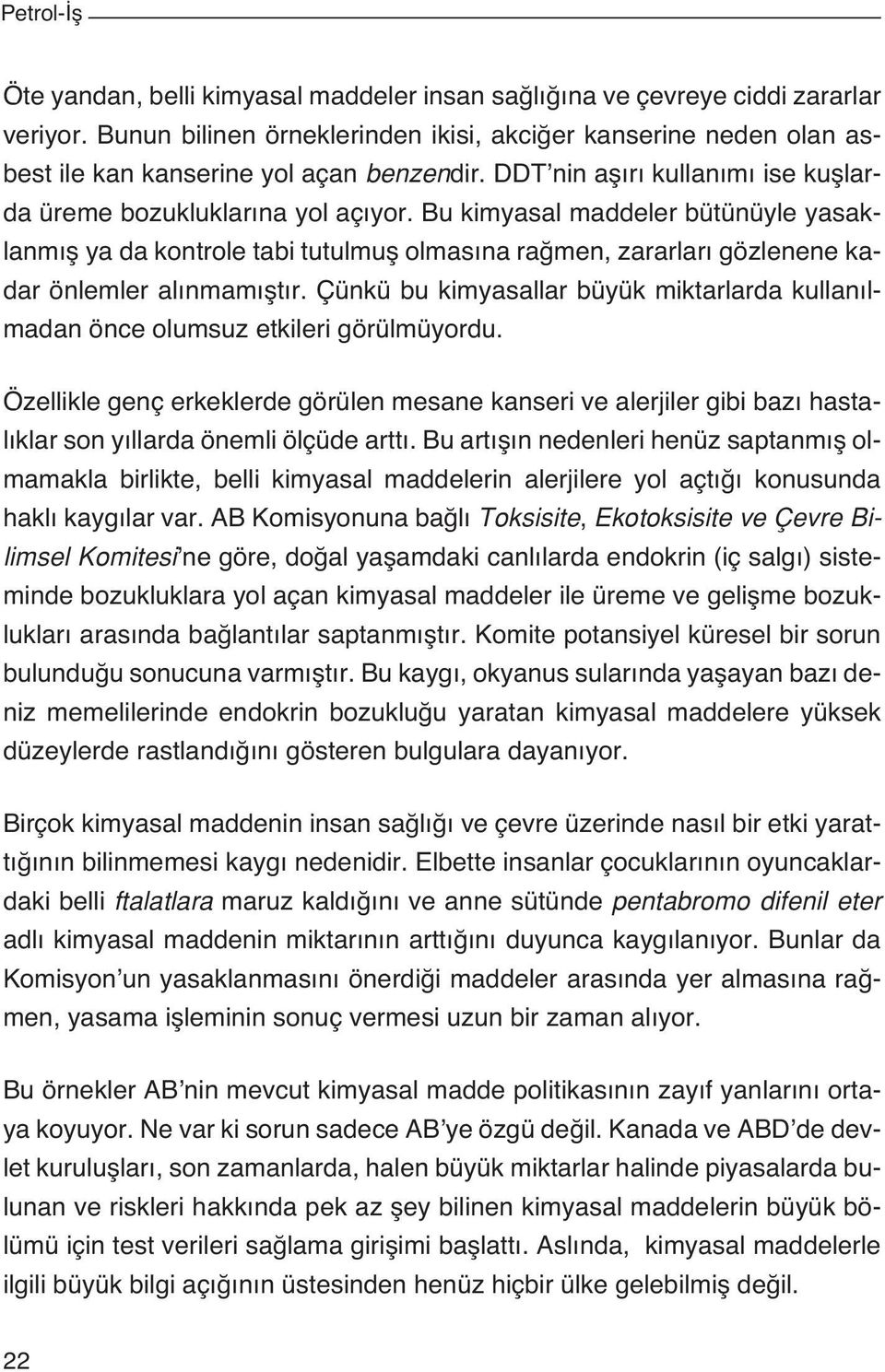 Bu kimyasal maddeler bütünüyle yasaklanm fl ya da kontrole tabi tutulmufl olmas na ra men, zararlar gözlenene kadar önlemler al nmam flt r.