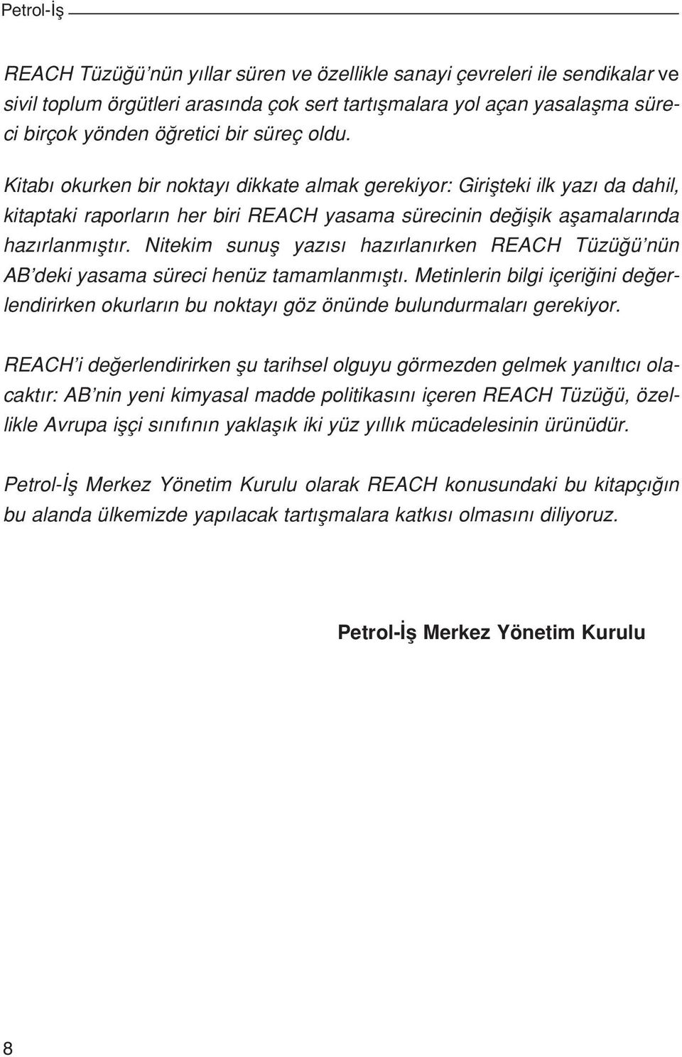 Nitekim sunufl yaz s haz rlan rken REACH Tüzü ü nün AB deki yasama süreci henüz tamamlanm flt. Metinlerin bilgi içeri ini de erlendirirken okurlar n bu noktay göz önünde bulundurmalar gerekiyor.