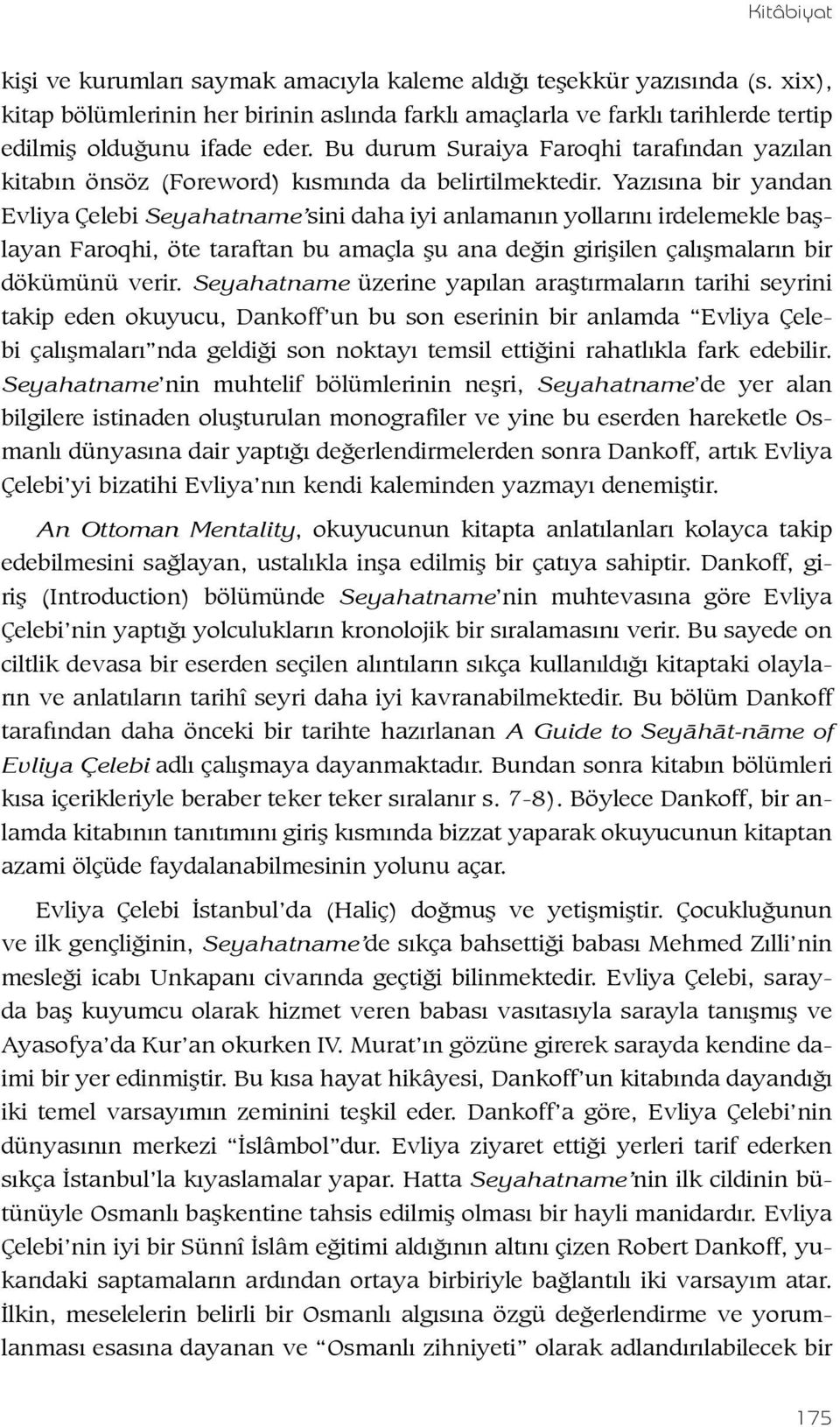 Yazısına bir yandan Evliya Çelebi Seyahatname sini daha iyi anlamanın yollarını irdelemekle başlayan Faroqhi, öte taraftan bu amaçla şu ana değin girişilen çalışmaların bir dökümünü verir.