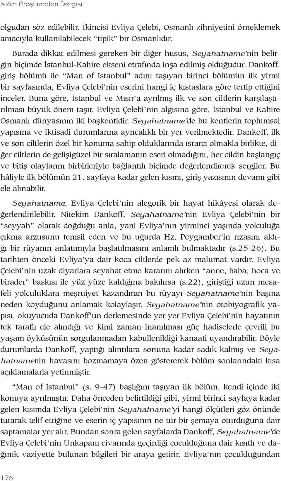 Dankoff, giriş bölümü ile Man of Istanbul adını taşıyan birinci bölümün ilk yirmi bir sayfasında, Evliya Çelebi nin eserini hangi iç kıstaslara göre tertip ettiğini inceler.