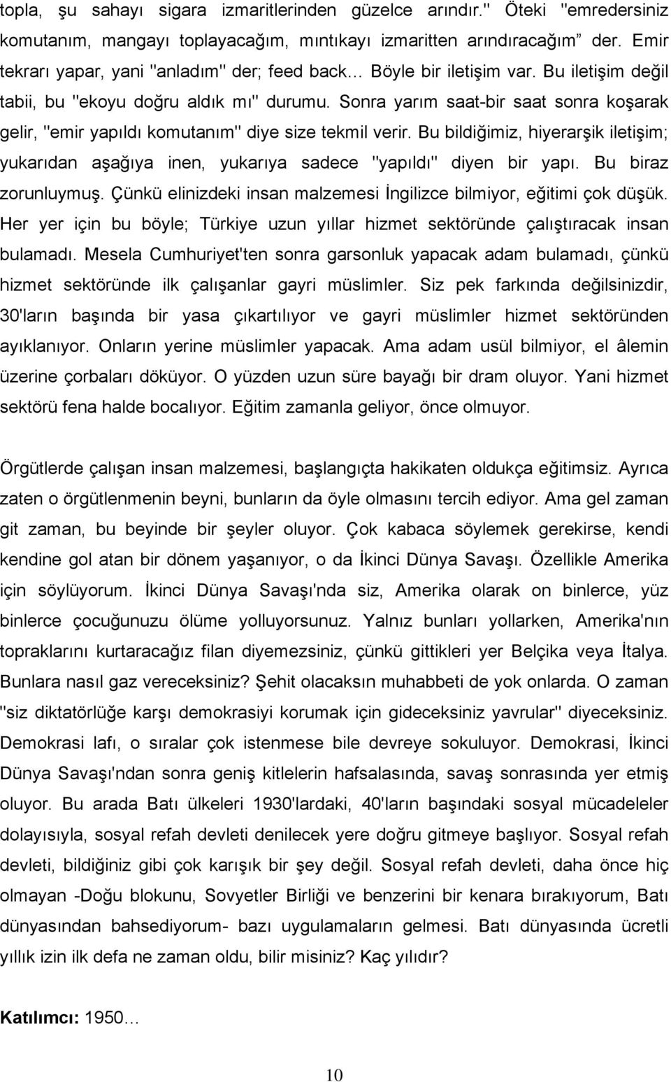 Sonra yarım saat-bir saat sonra koşarak gelir, "emir yapıldı komutanım" diye size tekmil verir. Bu bildiğimiz, hiyerarşik iletişim; yukarıdan aşağıya inen, yukarıya sadece "yapıldı" diyen bir yapı.