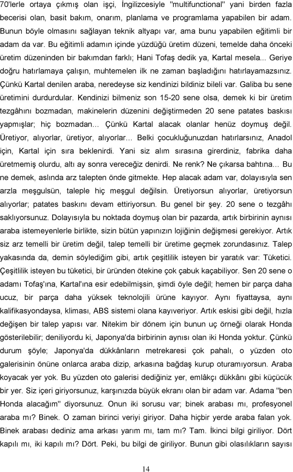 Bu eğitimli adamın içinde yüzdüğü üretim düzeni, temelde daha önceki üretim düzeninden bir bakımdan farklı; Hani Tofaş dedik ya, Kartal mesela.