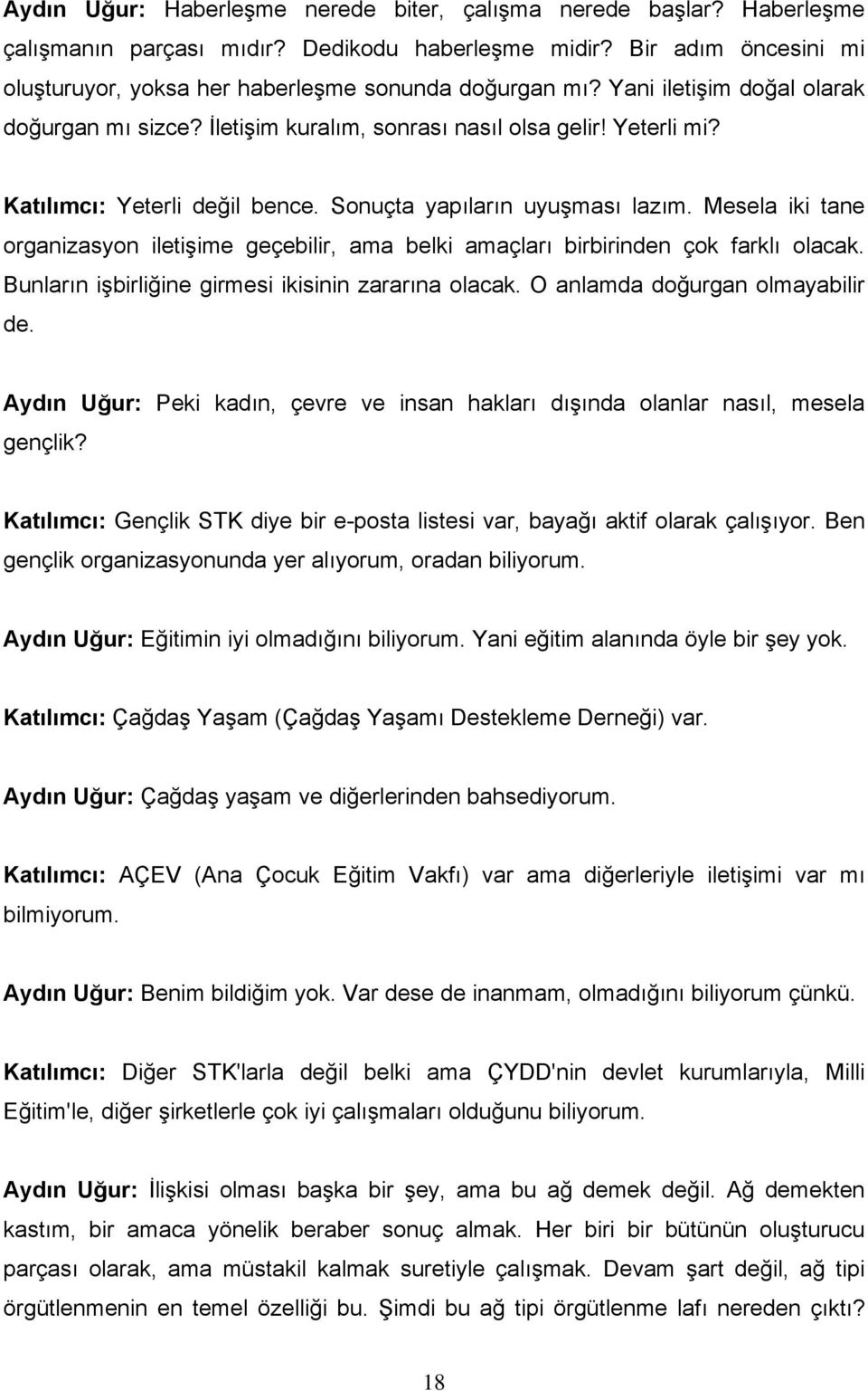 Mesela iki tane organizasyon iletişime geçebilir, ama belki amaçları birbirinden çok farklı olacak. Bunların işbirliğine girmesi ikisinin zararına olacak. O anlamda doğurgan olmayabilir de.