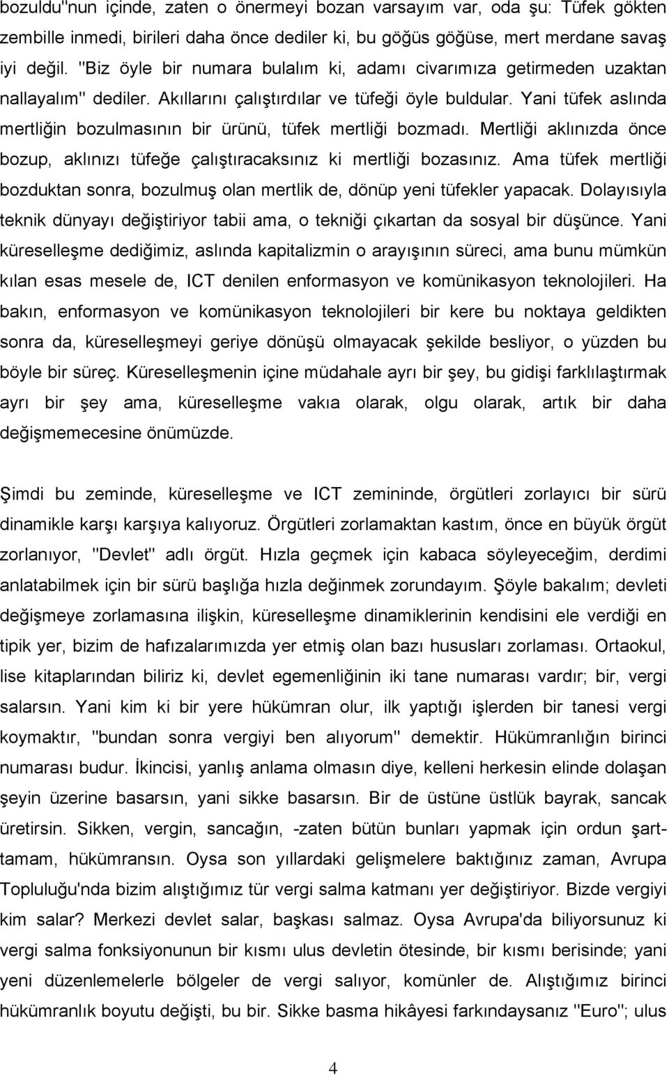 Yani tüfek aslında mertliğin bozulmasının bir ürünü, tüfek mertliği bozmadı. Mertliği aklınızda önce bozup, aklınızı tüfeğe çalıştıracaksınız ki mertliği bozasınız.