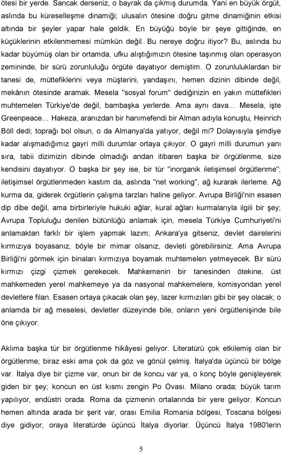 En büyüğü böyle bir şeye gittiğinde, en küçüklerinin etkilenmemesi mümkün değil. Bu nereye doğru itiyor?