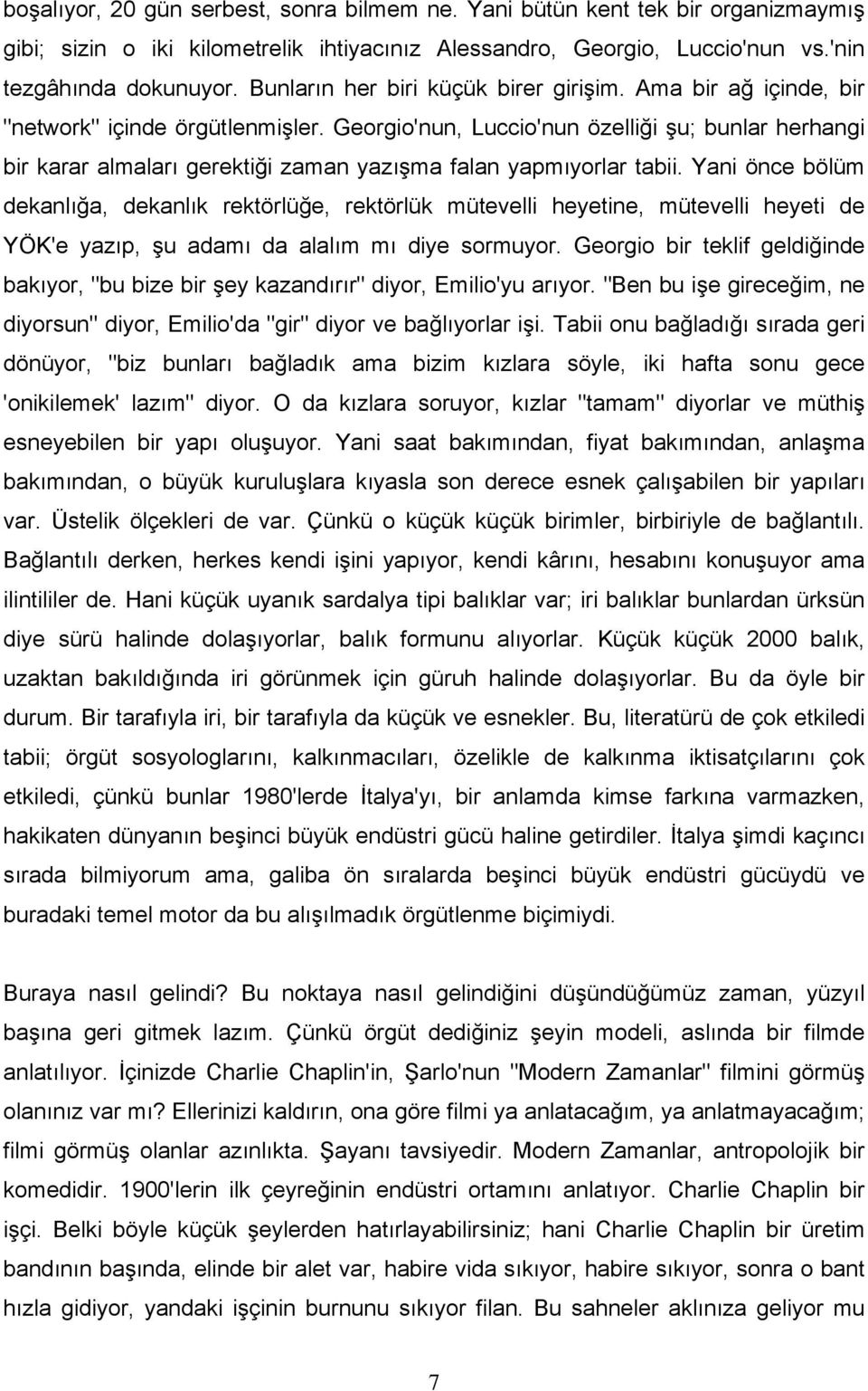 Georgio'nun, Luccio'nun özelliği şu; bunlar herhangi bir karar almaları gerektiği zaman yazışma falan yapmıyorlar tabii.