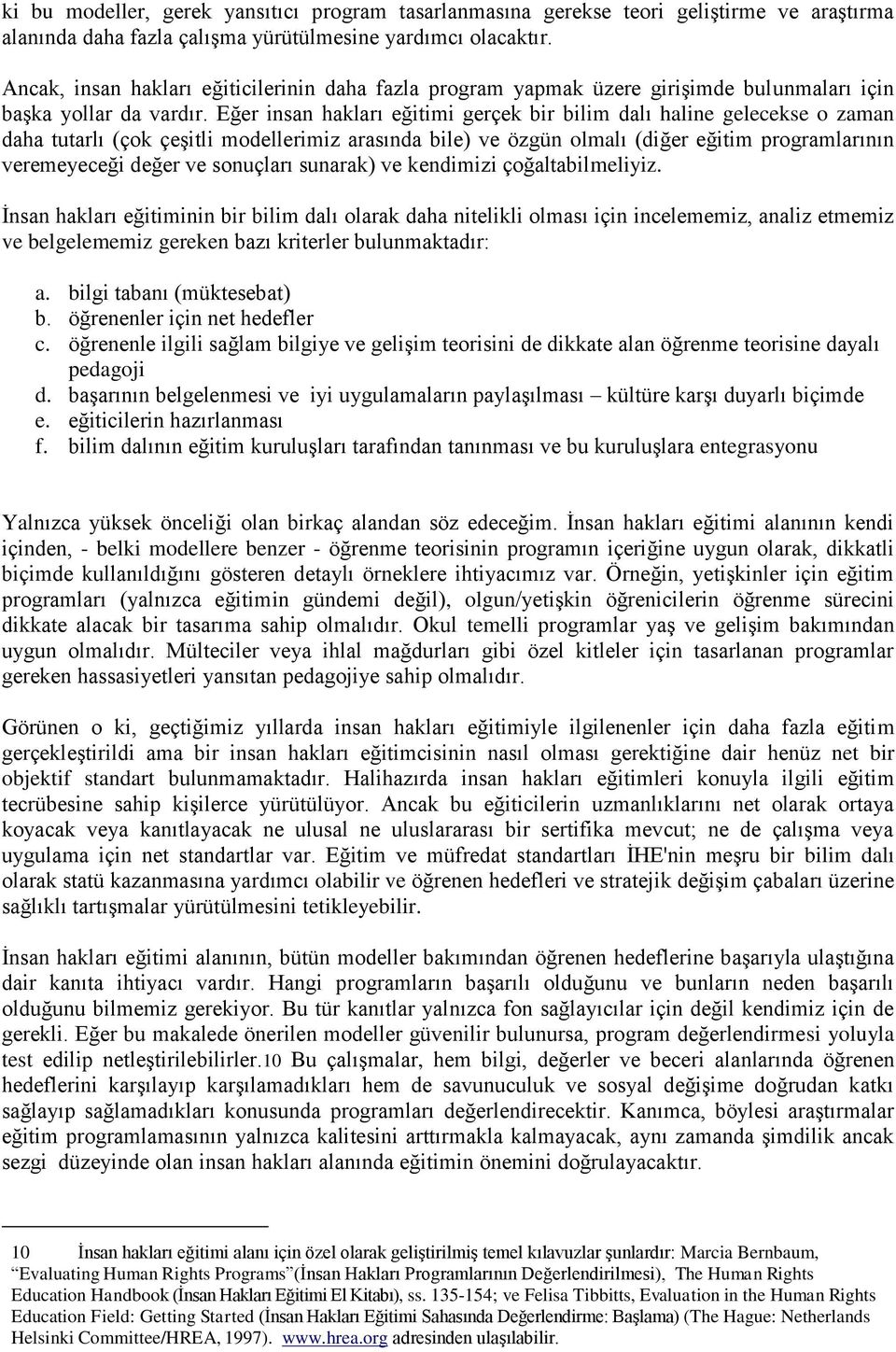 Eğer insan hakları eğitimi gerçek bir bilim dalı haline gelecekse o zaman daha tutarlı (çok çeşitli modellerimiz arasında bile) ve özgün olmalı (diğer eğitim programlarının veremeyeceği değer ve