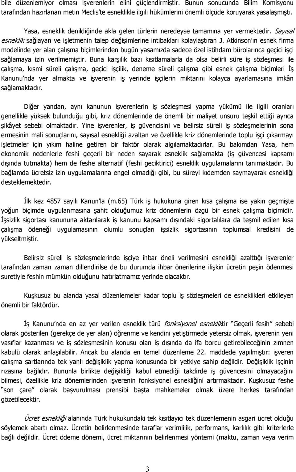 Atkinson ın esnek firma modelinde yer alan çalışma biçimlerinden bugün yasamızda sadece özel istihdam bürolarınca geçici işçi sağlamaya izin verilmemiştir.